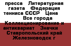 1.2) пресса : Литературная газета - Федерация тенниса СССР › Цена ­ 490 - Все города Коллекционирование и антиквариат » Значки   . Ставропольский край,Железноводск г.